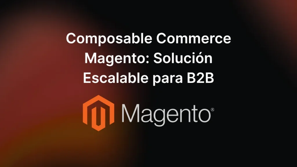 Composable Commerce Magento: Solución Escalable para B2B