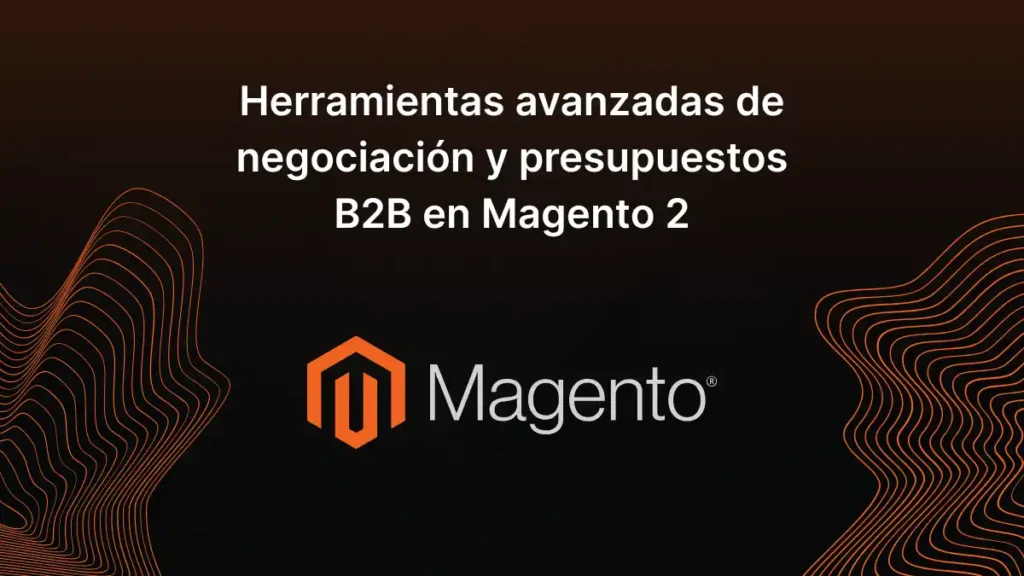 Herramientas avanzadas de negociación y presupuestos B2B en Magento 2