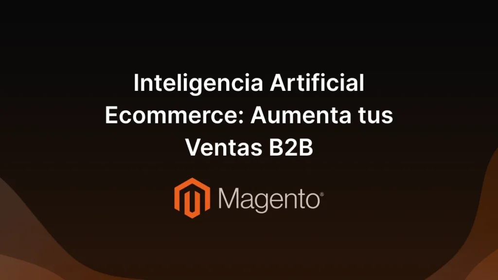 Inteligencia Artificial Ecommerce Aumenta tus Ventas B2B
