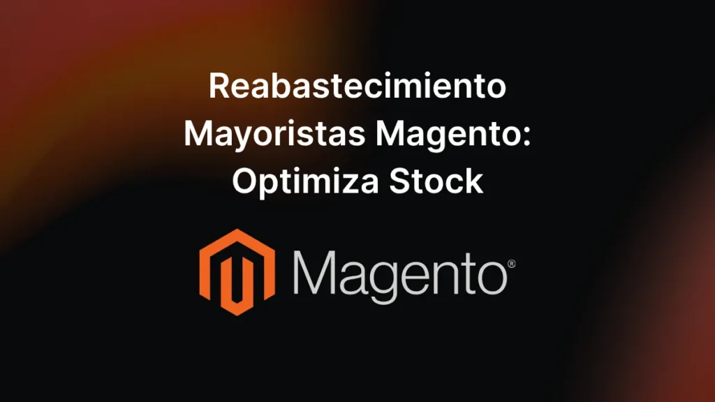 Reabastecimiento Mayoristas Magento Optimiza Stock