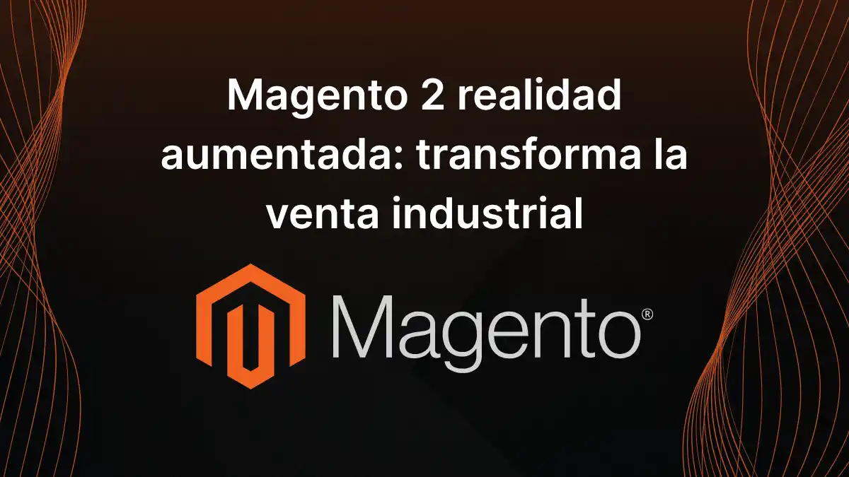 Magento 2 realidad aumentada transforma la venta industrial