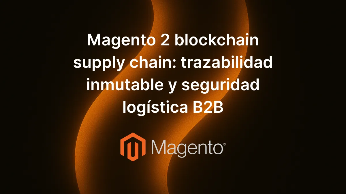 Texto «Magento 2 blockchain supply chain: trazabilidad inmutable y seguridad logística B2B» sobre fondo tecnológico con iconos de cadena de bloques y trazabilidad de productos