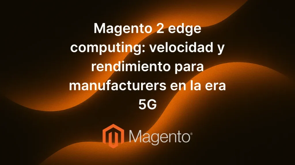 Texto «Magento 2 edge computing: velocidad y rendimiento industrial con 5G» sobre fondo tecnológico con iconos de fábricas, nodos edge y conectividad 5G